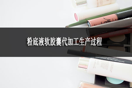 粉底液軟膠囊代加工生產(chǎn)過程