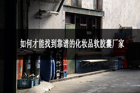 2.如何才能找到靠譜的化妝品軟膠囊廠家.jpg