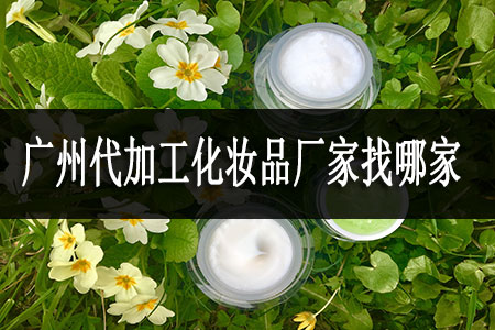 廣州代加工化妝品廠家找哪家