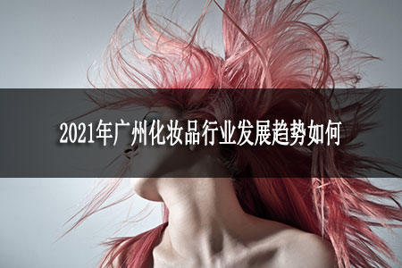 2021年廣州化妝品行業(yè)發(fā)展趨勢(shì)如何