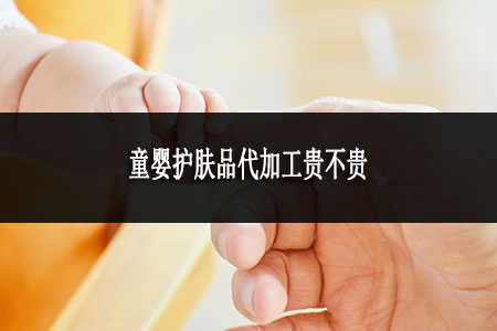 童嬰護(hù)膚品代加工貴不貴