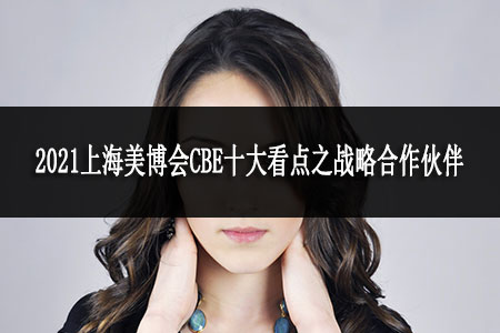 2021上海美博會CBE十大看點之戰(zhàn)略合作伙伴