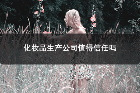 化妝品生產(chǎn)公司值得信任嗎