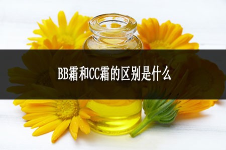 BB霜和CC霜的區(qū)別是什么