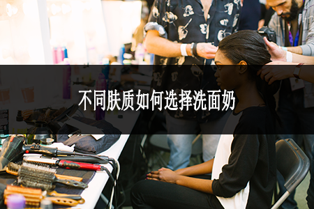 ?不同膚質(zhì)如何選擇洗面奶